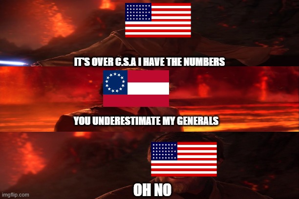 civil war | IT'S OVER C.S.A I HAVE THE NUMBERS; YOU UNDERESTIMATE MY GENERALS; OH NO | image tagged in history memes | made w/ Imgflip meme maker