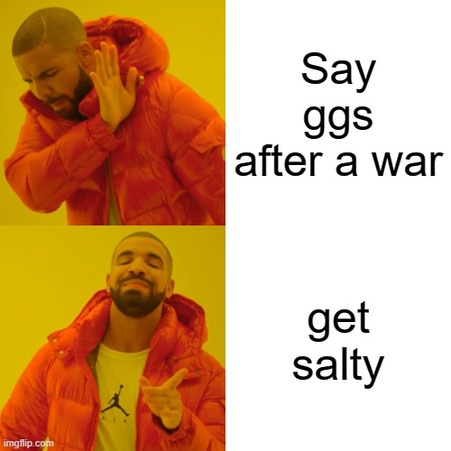 shheshhhh | Say ggs after a war; get salty | image tagged in memes,drake hotline bling | made w/ Imgflip meme maker