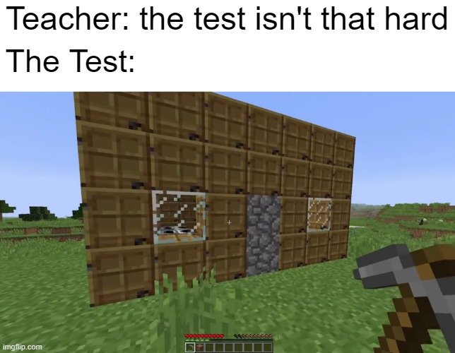 My First Meme :/ | Teacher: the test isn't that hard; The Test: | image tagged in first meme | made w/ Imgflip meme maker
