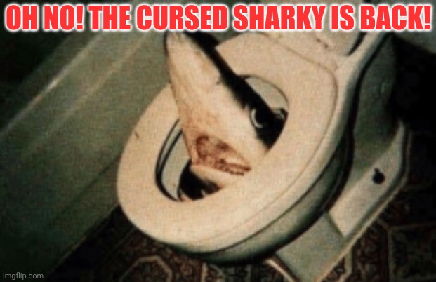 OH NO! THE CURSED SHARKY IS BACK! | made w/ Imgflip meme maker
