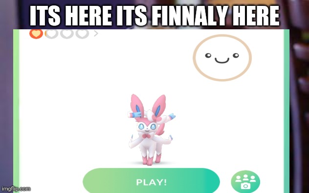 FINNALY | ITS HERE ITS FINNALY HERE | image tagged in sylveon | made w/ Imgflip meme maker