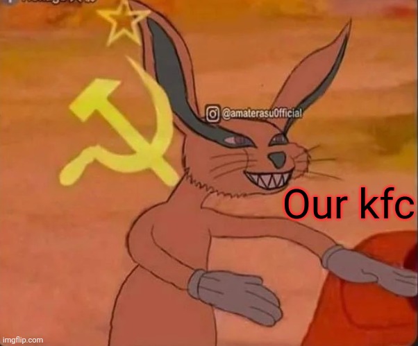 Communist Kurama | Our kfc | image tagged in communist kurama | made w/ Imgflip meme maker