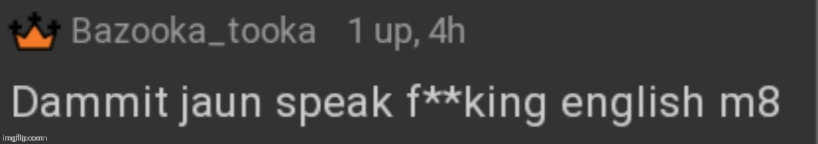 Damnit jaun speak fucking english m8 | image tagged in damnit jaun speak fucking english m8 | made w/ Imgflip meme maker