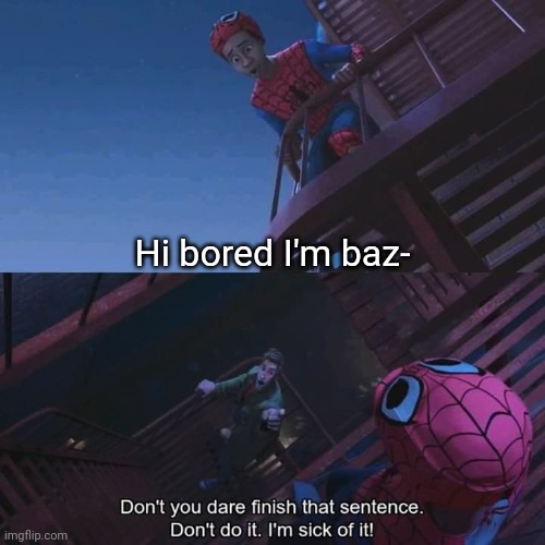 Don't you dare finish that sentence | Hi bored I'm baz- | image tagged in don't you dare finish that sentence | made w/ Imgflip meme maker