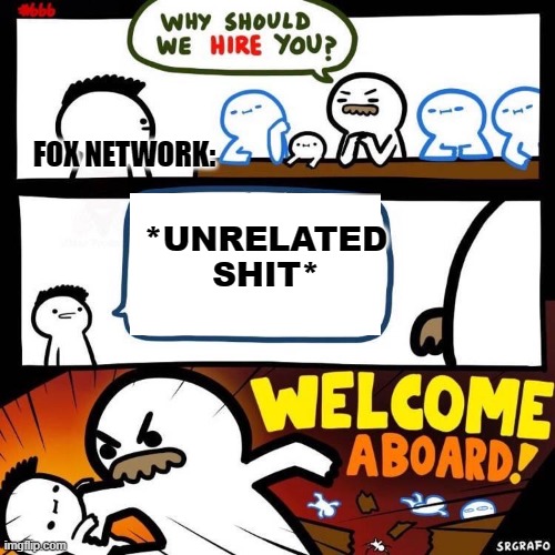 Welcome Aboard | FOX NETWORK:; *UNRELATED SHIT* | image tagged in welcome aboard | made w/ Imgflip meme maker