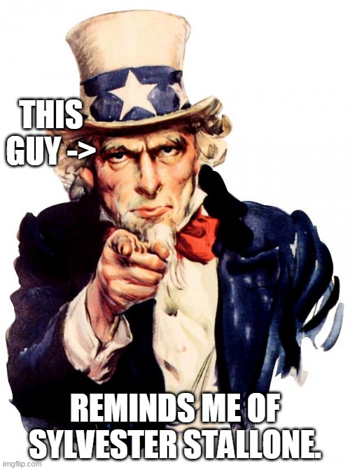 Uncle Sam Meme | THIS GUY ->; REMINDS ME OF SYLVESTER STALLONE. | image tagged in memes,uncle sam | made w/ Imgflip meme maker