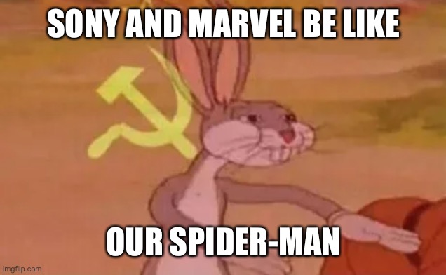 Spider-Man Movies Be Like | SONY AND MARVEL BE LIKE; OUR SPIDER-MAN | image tagged in bugs bunny communist | made w/ Imgflip meme maker