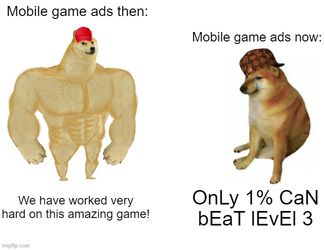 I hate when they do this | Mobile game ads then:; Mobile game ads now:; We have worked very hard on this amazing game! OnLy 1% CaN bEaT lEvEl 3 | image tagged in memes,buff doge vs cheems,doge,dog,dogs | made w/ Imgflip meme maker