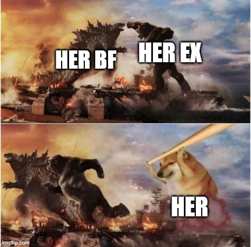 Relationships Be Like | HER EX; HER BF; HER | image tagged in kong godzilla doge | made w/ Imgflip meme maker