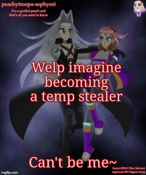 Welp imagine becoming a temp stealer; Can't be me~ | image tagged in sayori and sephiroth | made w/ Imgflip meme maker