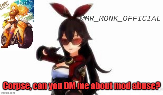 Corpse, can you DM me about mod abuse? | made w/ Imgflip meme maker