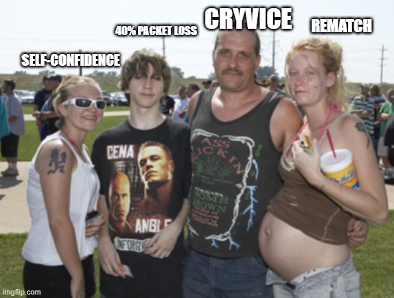 Flashpoint | CRYVICE; REMATCH; 40% PACKET LOSS; SELF-CONFIDENCE | image tagged in white trash family | made w/ Imgflip meme maker