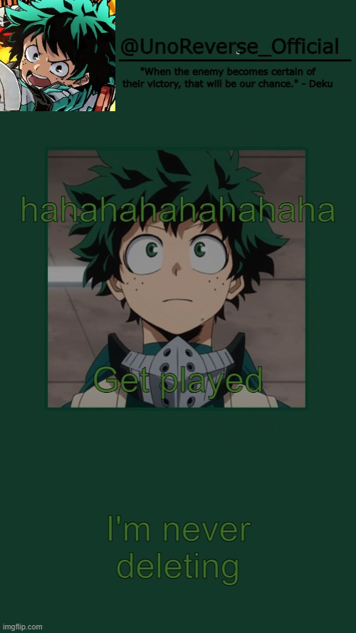 UnoReverse_Official Deku Temp | hahahahahahahaha; Get played; I'm never deleting | image tagged in unoreverse_official deku temp | made w/ Imgflip meme maker