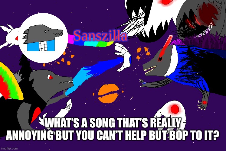 For me it’s chug chug with you | WHAT’S A SONG THAT’S REALLY ANNOYING BUT YOU CAN’T HELP BUT BOP TO IT? | image tagged in sanszilla announces | made w/ Imgflip meme maker