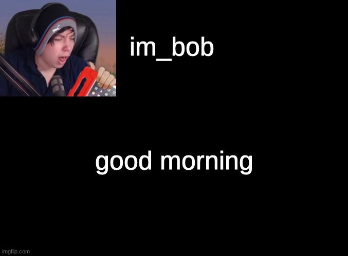 . | good morning | made w/ Imgflip meme maker