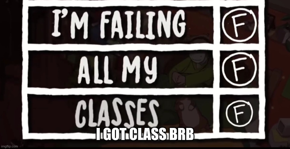 . | I GOT CLASS BRB | made w/ Imgflip meme maker