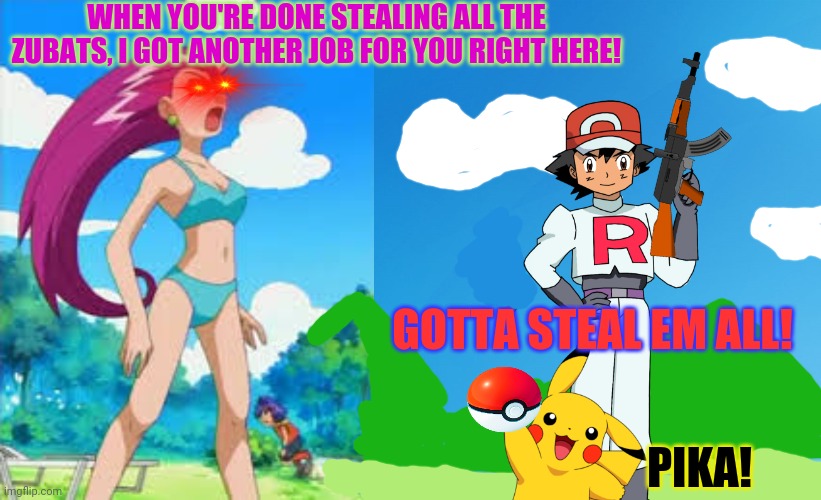 Ash joins Team Rocket! | WHEN YOU'RE DONE STEALING ALL THE ZUBATS, I GOT ANOTHER JOB FOR YOU RIGHT HERE! GOTTA STEAL EM ALL! PIKA! | image tagged in blue background 42,ash ketchum,team rocket,anime girl,jessie,pokemon | made w/ Imgflip meme maker