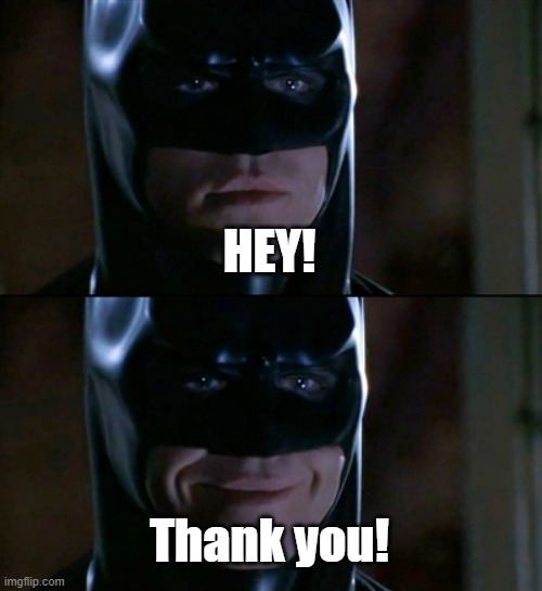 Batman Smiles Meme | HEY! Thank you! | image tagged in memes,batman smiles | made w/ Imgflip meme maker