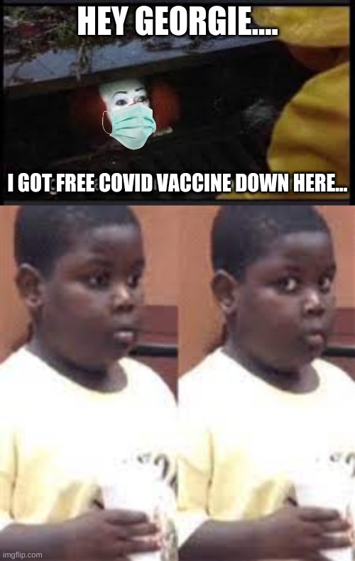 i dont need it.... |  HEY GEORGIE.... I GOT FREE COVID VACCINE DOWN HERE... | image tagged in coronavirus | made w/ Imgflip meme maker