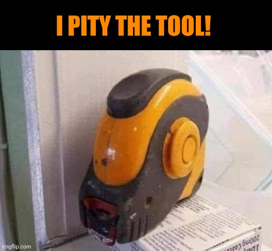 Measure T. | I PITY THE TOOL! | image tagged in eyeroll,memes,mr t pity the fool | made w/ Imgflip meme maker