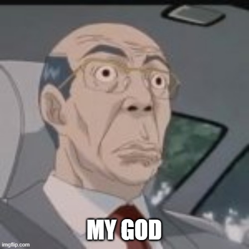 Anime guy in car My God | MY GOD | image tagged in anime guy in car my god | made w/ Imgflip meme maker
