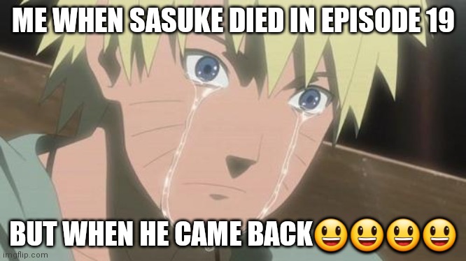 Im not exactly sure if it was that episode but it was close | ME WHEN SASUKE DIED IN EPISODE 19; BUT WHEN HE CAME BACK😃😃😃😃 | image tagged in finishing anime,naruto sasuke and sakura | made w/ Imgflip meme maker