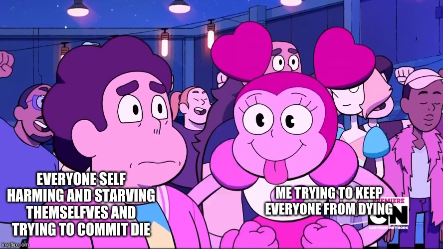 Spinel and Steven | EVERYONE SELF HARMING AND STARVING THEMSELFVES AND TRYING TO COMMIT DIE; ME TRYING TO KEEP EVERYONE FROM DYING | image tagged in spinel and steven | made w/ Imgflip meme maker