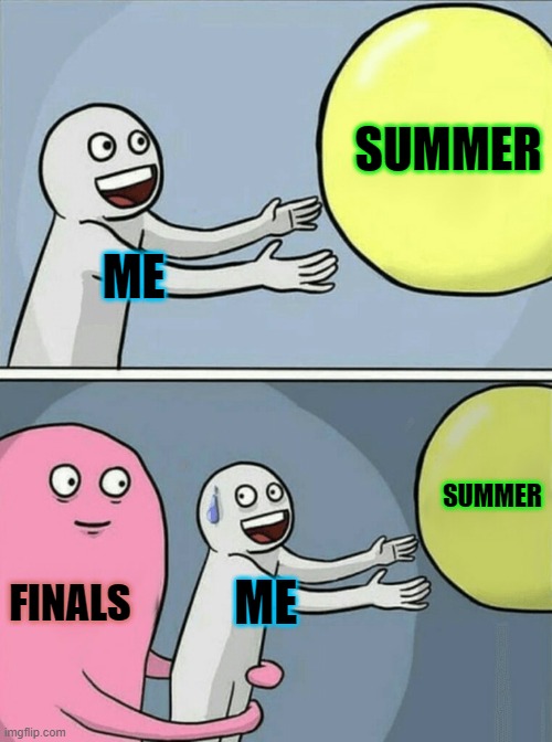 I WANT TO BREAK FREEEE! | SUMMER; ME; SUMMER; FINALS; ME | image tagged in memes,running away balloon,middle school,help | made w/ Imgflip meme maker