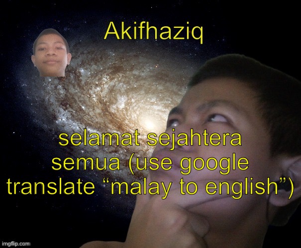 Akifhaziq template | selamat sejahtera semua (use google translate “malay to english”) | image tagged in akifhaziq template | made w/ Imgflip meme maker