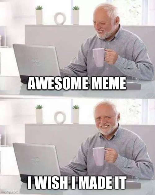 Hide the Pain Harold Meme | AWESOME MEME I WISH I MADE IT | image tagged in memes,hide the pain harold | made w/ Imgflip meme maker