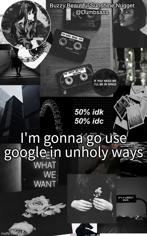 Bai | I'm gonna go use google in unholy ways | image tagged in black aesthetic temp | made w/ Imgflip meme maker