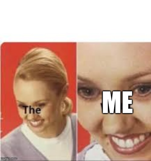 the what...? | ME | image tagged in the what | made w/ Imgflip meme maker