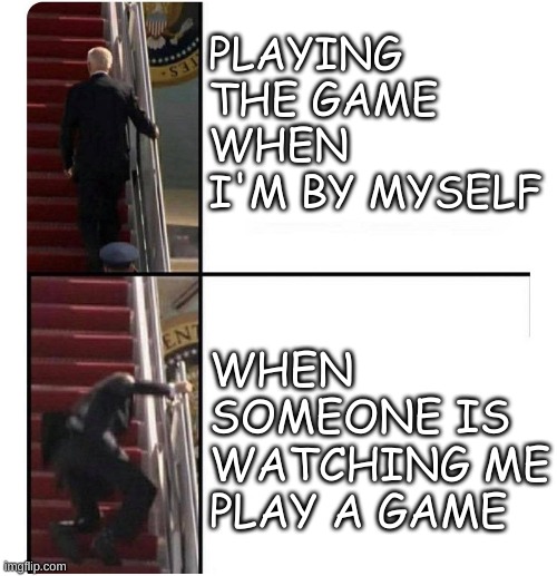 From Knowing How To Use The Stairs to Straight Tripping & Doing Faceplants | PLAYING THE GAME WHEN I'M BY MYSELF; WHEN SOMEONE IS WATCHING ME PLAY A GAME | image tagged in lol,lol so funny,funny memes | made w/ Imgflip meme maker