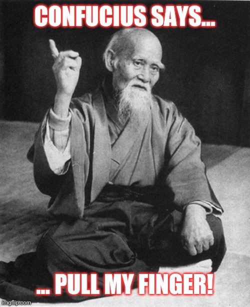 Thought for the dad | CONFUCIUS SAYS... ... PULL MY FINGER! | image tagged in confucius say | made w/ Imgflip meme maker