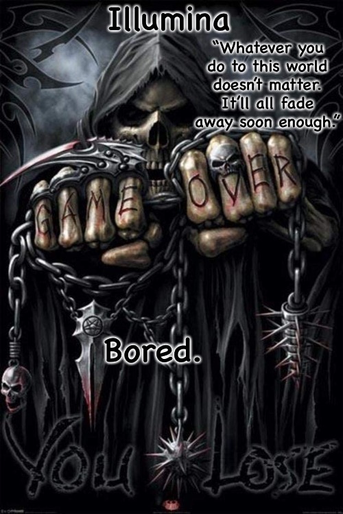 Illumina grim reaper temp | Bored. | image tagged in illumina grim reaper temp | made w/ Imgflip meme maker
