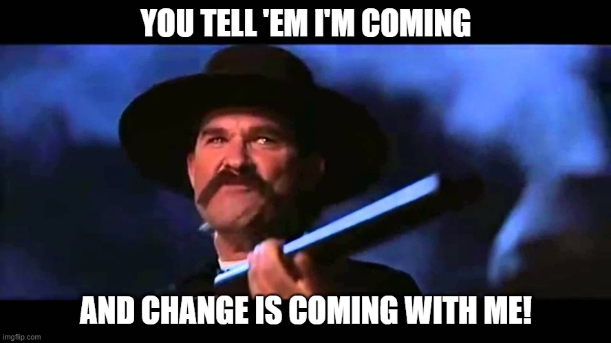 tombstone change is coming with me | YOU TELL 'EM I'M COMING; AND CHANGE IS COMING WITH ME! | image tagged in motivational | made w/ Imgflip meme maker