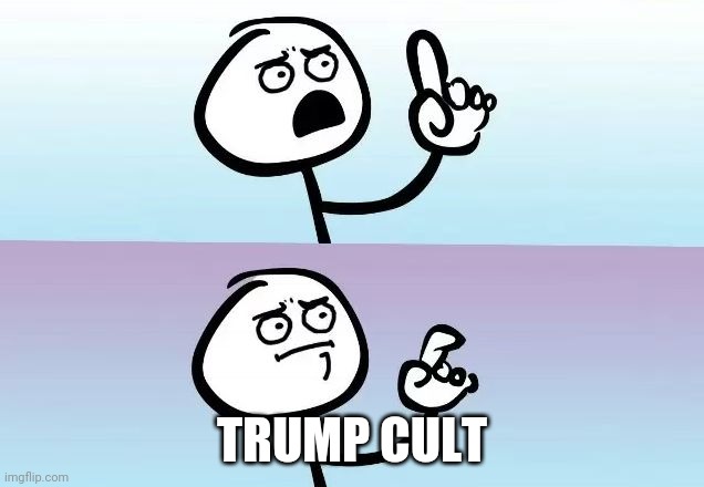 About to say something | TRUMP CULT | image tagged in about to say something | made w/ Imgflip meme maker
