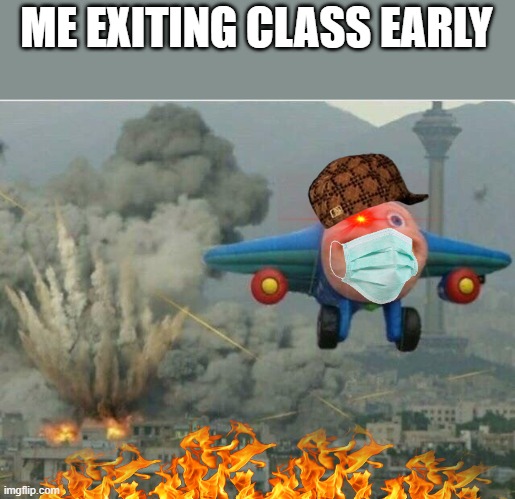 Les Gooo | ME EXITING CLASS EARLY | image tagged in jay jay the plane | made w/ Imgflip meme maker