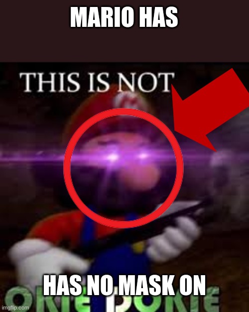 This is not okie dokie | MARIO HAS; HAS NO MASK ON | image tagged in this is not okie dokie | made w/ Imgflip meme maker