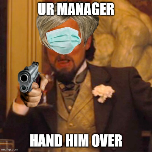 Laughing Leo | UR MANAGER; HAND HIM OVER | image tagged in memes,laughing leo | made w/ Imgflip meme maker