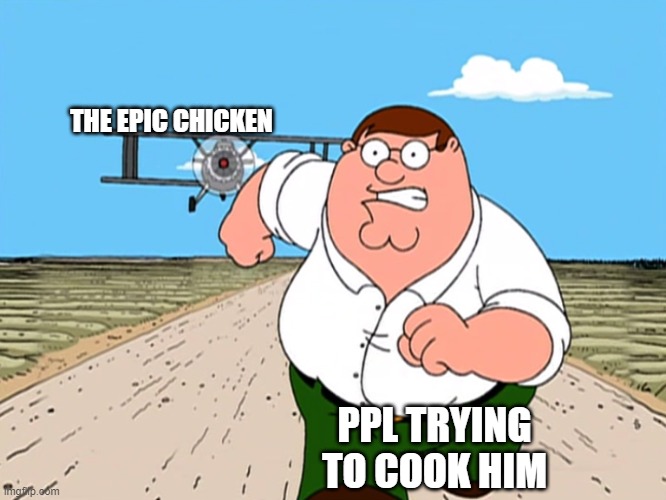 Peter Griffin running away | THE EPIC CHICKEN; PPL TRYING TO COOK HIM | image tagged in peter griffin running away | made w/ Imgflip meme maker