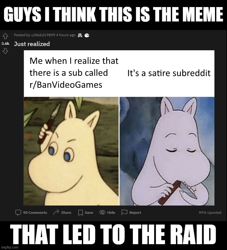 https://www.reddit.com/r/memes/comments/nm5yje/just_realized/ | GUYS I THINK THIS IS THE MEME; THAT LED TO THE RAID | image tagged in memes,banvideogames,raid | made w/ Imgflip meme maker