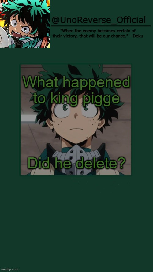 UnoReverse_Official Deku Temp | What happened to king pigge; Did he delete? | image tagged in unoreverse_official deku temp | made w/ Imgflip meme maker