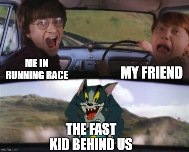 School sports day | MY FRIEND; ME IN RUNNING RACE; THE FAST KID BEHIND US | image tagged in tom chasing harry and ron weasly | made w/ Imgflip meme maker