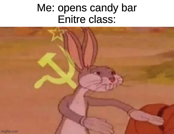 Bugs bunny communist | Me: opens candy bar
Enitre class: | image tagged in bugs bunny communist | made w/ Imgflip meme maker