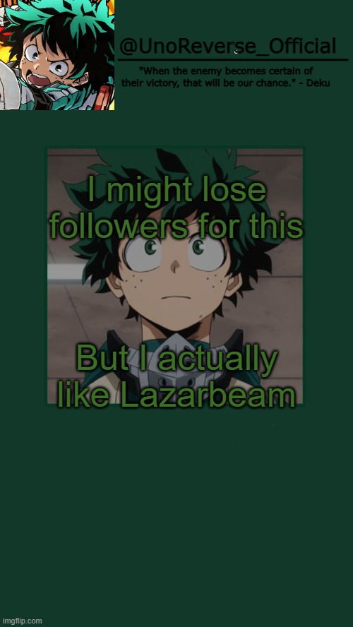 UnoReverse_Official Deku Temp | I might lose followers for this; But I actually like Lazarbeam | image tagged in unoreverse_official deku temp | made w/ Imgflip meme maker