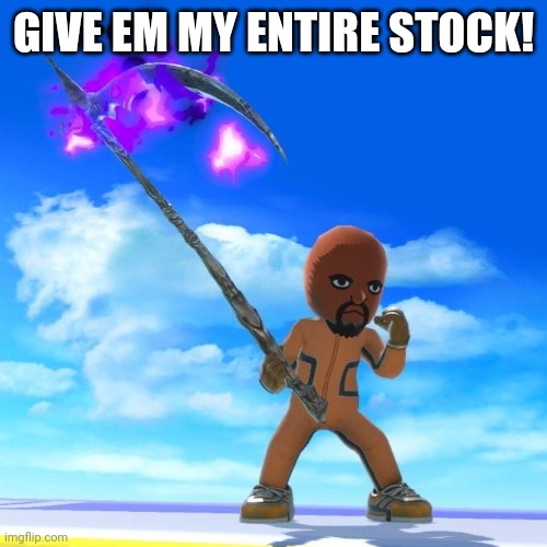 Matt from Wii Sports | GIVE EM MY ENTIRE STOCK! | image tagged in matt from wii sports | made w/ Imgflip meme maker