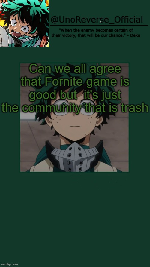 UnoReverse_Official Deku Temp | Can we all agree that Fornite game is good but  it's just the community that is trash | image tagged in unoreverse_official deku temp | made w/ Imgflip meme maker