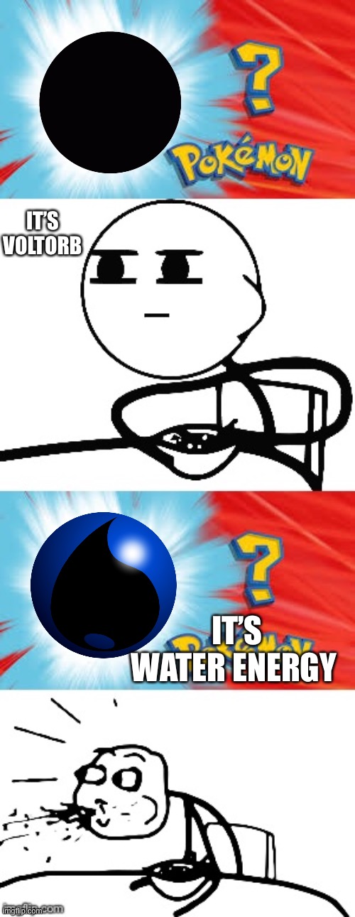 Who's that Pokémon? | IT’S VOLTORB; IT’S WATER ENERGY | image tagged in who's that pok mon | made w/ Imgflip meme maker
