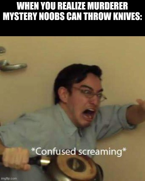 This is impossible | WHEN YOU REALIZE MURDERER MYSTERY NOOBS CAN THROW KNIVES: | image tagged in roblox,meme,murder,mystery | made w/ Imgflip meme maker